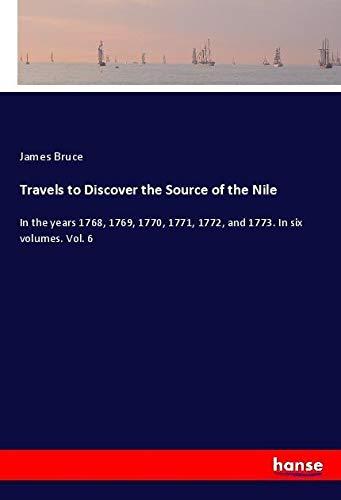 Travels to Discover the Source of the Nile: In the years 1768, 1769, 1770, 1771, 1772, and 1773. In six volumes. Vol. 6