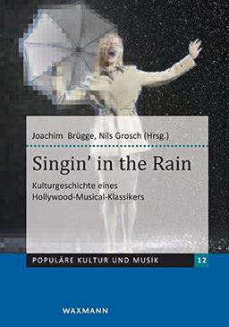 Singin' in the Rain: Kulturgeschichte eines Hollywood-Musical-Klassikers (Populäre Kultur und Musik)