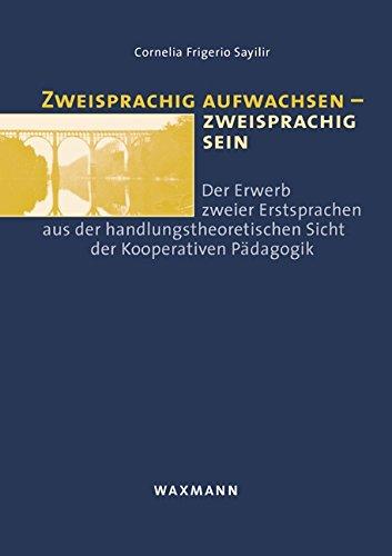 Zweisprachig aufwachsen - zweisprachig sein: Der Erwerb zweier Erstsprachen aus der handlungstheoretischen Sicht der Kooperativen Pädagogik