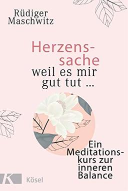 Herzenssache - weil es mir gut tut...: Ein Meditationskurs zur inneren Balance