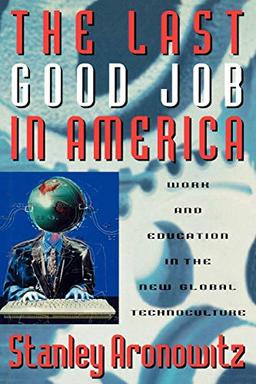 The Last Good Job in America: Work and Education in the New Global Technoculture (Critical Perspectives Series: A Book Series Dedicated to Paulo Freire)