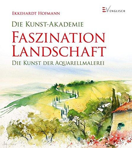 Faszination Landschaft: Die Kunst der Aquarellmalerei (Die Kunst-Akademie)