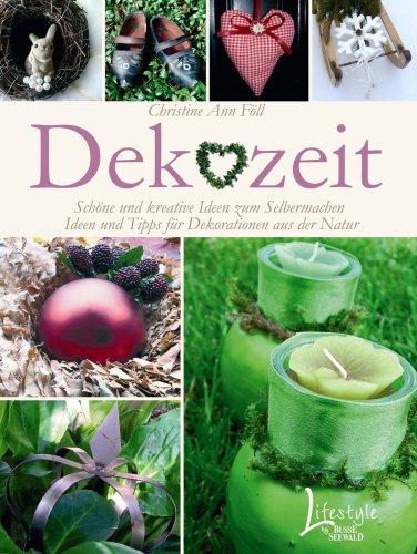 Dekozeit: Schöne und kreative Ideen zum Selbermachen, Ideen und Tipps für Dekorationen aus der Natur