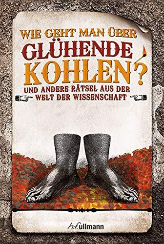 Wie geht man über glühende Kohlen?: Rätsel aus der Welt der Wissenschaft (Naturwissenschaftliche Rätsel)