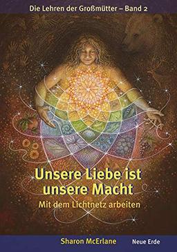 Unsere Liebe ist unsere Macht: Mit dem Lichtnetz arbeiten – Die Lehren der Großmütter 2