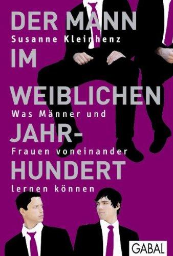 Der Mann im weiblichen Jahrhundert: Was Männer und Frauen voneinander lernen können