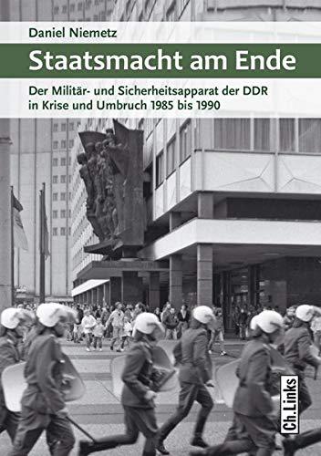 Staatsmacht am Ende. Der Militär- und Sicherheitsapparat der DDR in Krise und Umbruch 1985 bis 1990