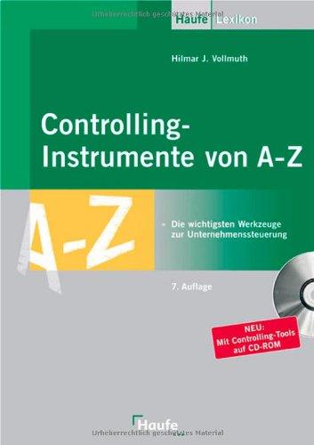 Controllinginstrumente von A - Z: Die wichtigsten Werkzeuge zur Unternehmenssteuerung. Einsetzbar in allen Bereichen: Einkauf, Produktion, Marketing, Verkauf und Personalwesen