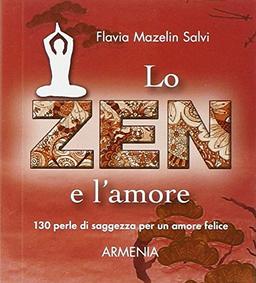 Lo zen e l'amore. 130 perle di saggezza per un amore felice