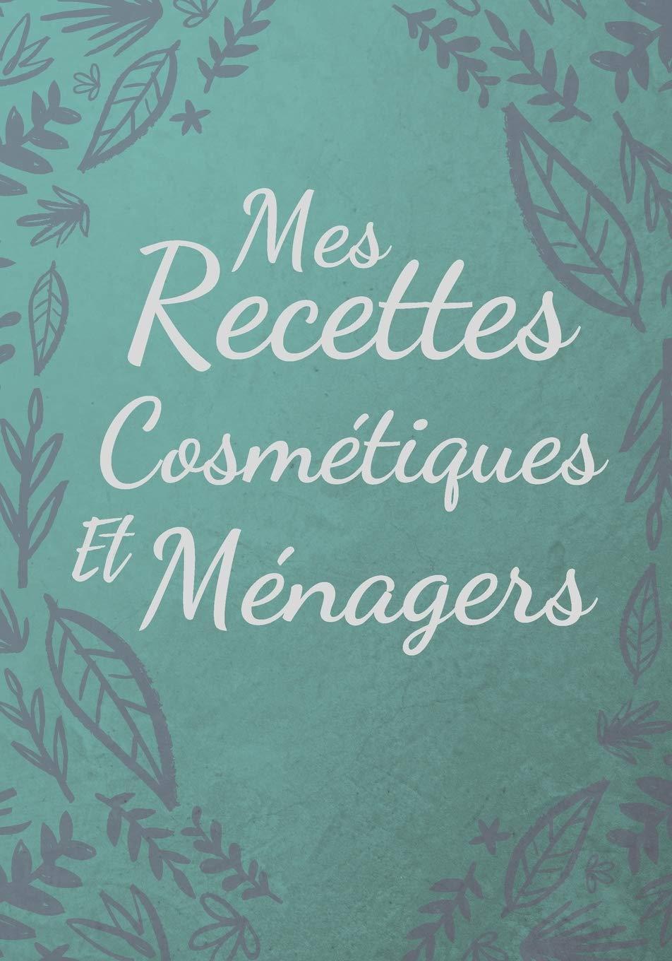 Mes Recettes Cosmétiques et Ménagers: Mes recettes naturelles | 100 Recettes à Compléter | Format (17,78 x 25,4 cm).