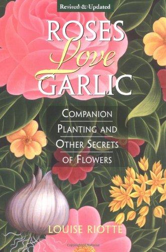 Roses Love Garlic: Companion Planting and Other Secrets of Flowers: Secrets of Companion Planting with Flowers