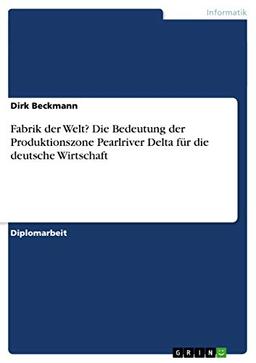 Fabrik der Welt? Die Bedeutung der Produktionszone Pearlriver Delta für die deutsche Wirtschaft: Diplomarbeit