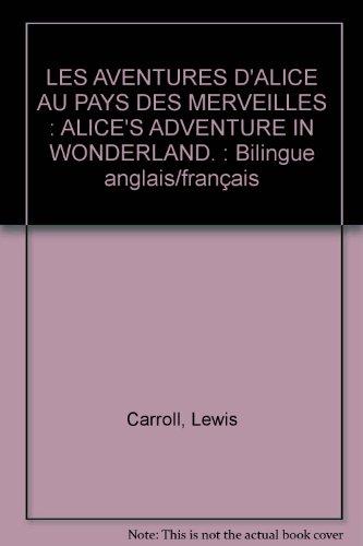 LES AVENTURES D'ALICE AU PAYS DES MERVEILLES : ALICE'S ADVENTURE IN WONDERLAND. : Bilingue anglais/français (Bilingues)