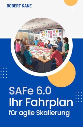 SAFe 6.0: Ihr Fahrplan für Agile Skalierung