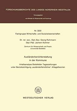 Ausländerberichterstattung in der Kommune: Inhaltsanalyse Bielefelder Tageszeitungen Unter Berücksichtigung 'Ausländerfeindlicher' Alltagstheorien . . ... Landes Nordrhein-Westfalen, 3222, Band 3222)