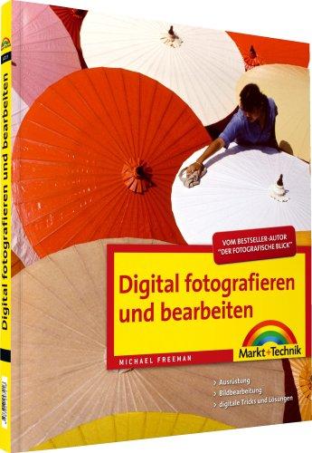 Digital fotografieren und bearbeiten: Ausrüstung. Bildbearbeitung. digitale Tricks und Lösungen