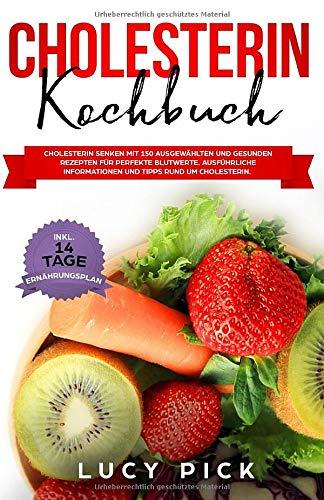 CHOLESTERIN KOCHBUCH: Cholesterin senken mit 150 ausgewählten und gesunden Rezepten für perfekte Blutwerte. Ausführliche Informationen und Tipps rund ... (Cholesterin senken Buch, Band 1)