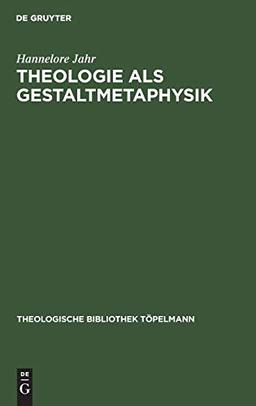 Theologie als Gestaltmetaphysik: Die Vermittlung von Gott und Welt im Frühwerk Paul Tillichs (Theologische Bibliothek Töpelmann, 46, Band 46)