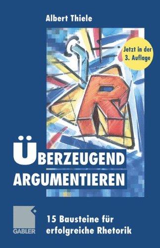 Überzeugend argumentieren: 15 Bausteine für erfolgreiche Rhetorik