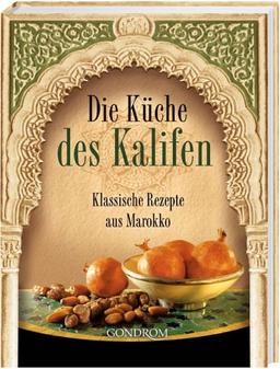 Die Küche des Kalifen. Klassische Rezepte aus Marokko