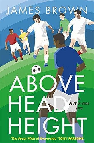 Above Head Height: A Five-A-Side Life