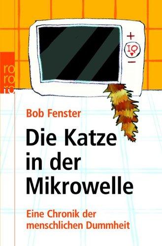 Die Katze in der Mikrowelle: Eine Chronik der menschlichen Dummheit