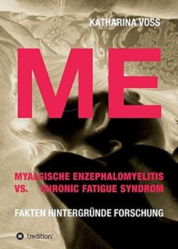 ME - Myalgische Enzephalomyelitis vs. Chronic Fatigue Syndrom: Fakten Hintergründe Forschung