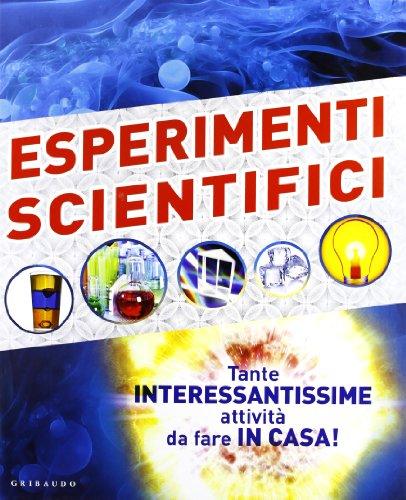 Esperimenti scientifici. Tante interessantissime attività da fare in casa!