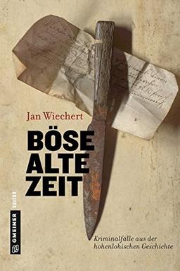 Böse alte Zeit: Kriminalfälle aus der hohenlohischen Geschichte (Regionalgeschichte im GMEINER-Verlag)