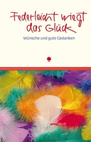 Federleicht wiegt das Glück: Wünsche und gute Gedanken