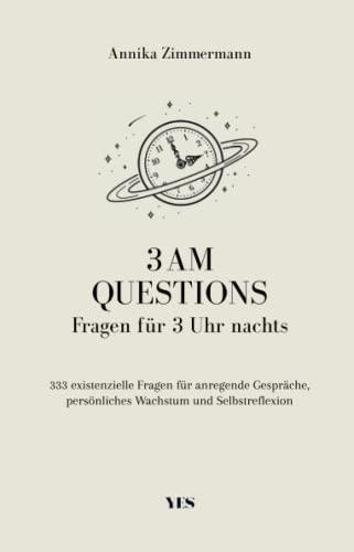 3 AM Questions – Fragen für 3 Uhr nachts: 333 existenzielle Fragen für anregende Gespräche, persönliches Wachstum und Selbstreflexion