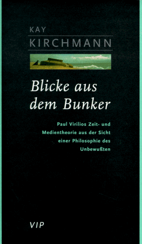 Blicke aus dem Bunker. Paul Virilios Zeit- und Medientheorie aus der Sicht einer Philosophie des Unbewussten