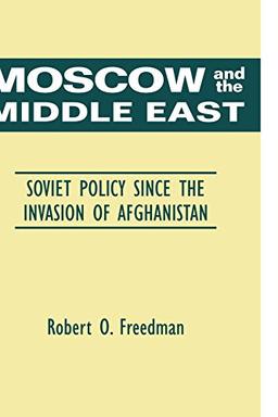 Moscow and the Middle East: Soviet Policy Since the Invasion of Afghanistan