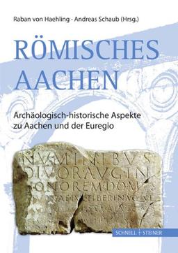 Römisches Aachen: Archäologisch-historische Aspekte zu Aachen und der Euregio