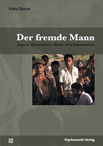 Der fremde Mann: Angst und Verlangen - Gruppenanalytische Untersuchungen in Papua-Neuguinea (Psyche und Gesellschaft)