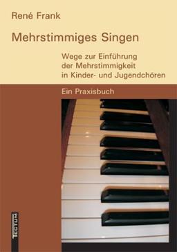 Mehrstimmiges Singen. Wege zur Einführung der Mehrstimmigkeit in Kinder- und Jugendchören. Ein Praxisbuch