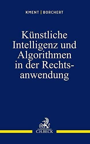 Künstliche Intelligenz und Algorithmen in der Rechtsanwendung: Kurzdarstellung unter Berücksichtigung von Künstlicher Intelligenz und Big Data