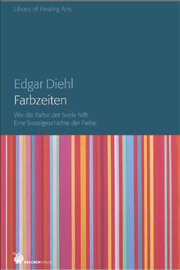 Farbzeiten: Wie die Farbe der Seele hilft. Eine Sozialgeschichte der Farbe