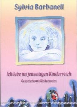 Ich lebe im jenseitigen Kinderreich. Gespräche mit Kinderseelen