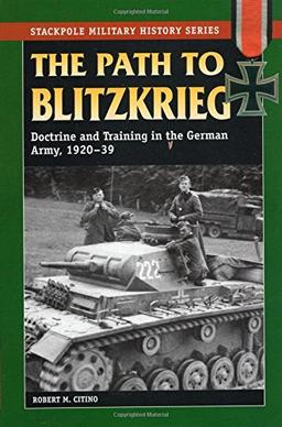 Path to Blitzkrieg: Doctrine and Training in the German Army, 1920-39 (Stackpole Military History)