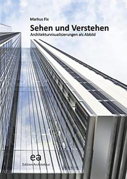 Sehen und Verstehen: Architekturvisualisierungen als Abbild