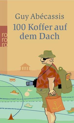 100 Koffer auf dem Dach: Auf Gesellschaftsreisen vom Nordkap bis Kairo. Ein Reiseleiter plaudert aus dem Bus