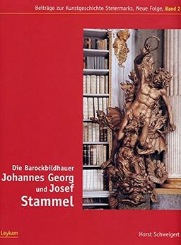 Die Barockbildhauer Johannes Georg und Josef Stammel: Eine stilkritische und rezeptionsgeschichtliche Untersuchung (Beiträge zur Kunstgeschichte Steiermarks / Neue Folge)