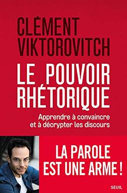 Le pouvoir rhétorique : apprendre à convaincre et à décrypter les discours