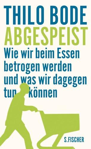 Abgespeist: Wie wir beim Essen betrogen werden und was wir dagegen tun können