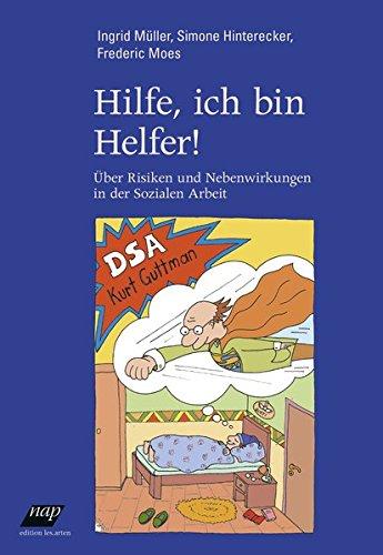 Hilfe, ich bin Helfer!: Über Risiken und Nebenwirkungen in der Sozialen Arbeit