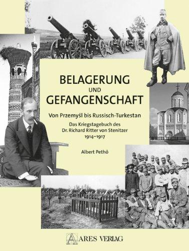 Belagerung und Gefangenschaft: Vom Przemysl bis Russisch Turkestan. Die Kriegserinnerungen des Dr. Richard Ritter von Stenitzer 1914-1917