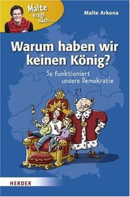 Warum haben wir keinen König?: So funktioniert unsere Demokratie