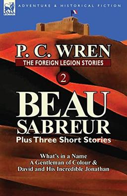 The Foreign Legion Stories 2: Beau Sabreur Plus Three Short Stories: What's in a Name, a Gentleman of Colour & David and His Incredible Jonathan