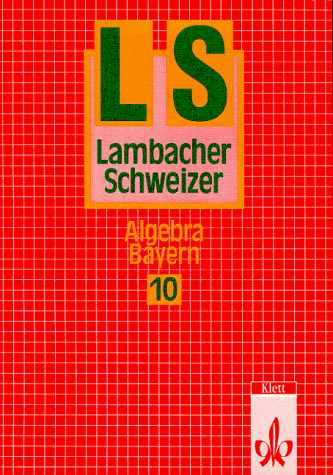 Lambacher Schweizer - Ausgabe für Bayern. Bisherige Ausgabe: Lambacher-Schweizer, Ausgabe Bayern, Neubearbeitung ab 1992, 10. Schuljahr, Algebra